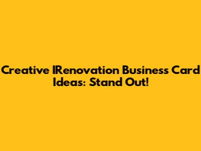 Creative IRenovation Business Card Ideas: Stand Out!