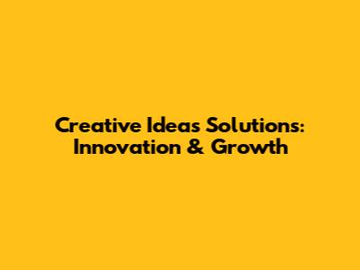 Creative Ideas Solutions: Innovation & Growth