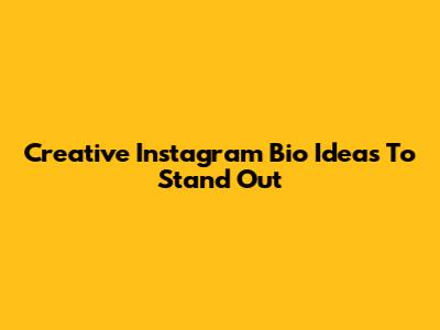 Creative Instagram Bio Ideas To Stand Out