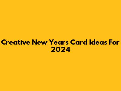 Creative New Year's Card Ideas For 2024
