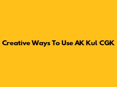 Creative Ways To Use AK Kul CGK