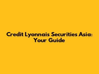 Credit Lyonnais Securities Asia: Your Guide