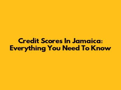 Credit Scores In Jamaica: Everything You Need To Know