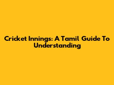 Cricket Innings: A Tamil Guide To Understanding