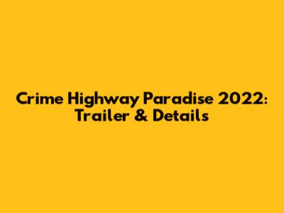 Crime Highway Paradise 2022: Trailer & Details