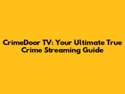 CrimeDoor TV: Your Ultimate True Crime Streaming Guide