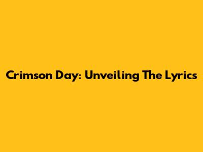 Crimson Day: Unveiling The Lyrics