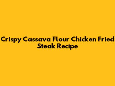 Crispy Cassava Flour Chicken Fried Steak Recipe