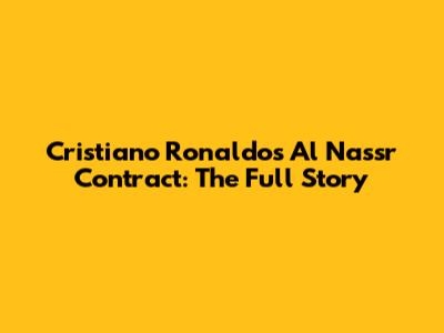 Cristiano Ronaldo's Al Nassr Contract: The Full Story