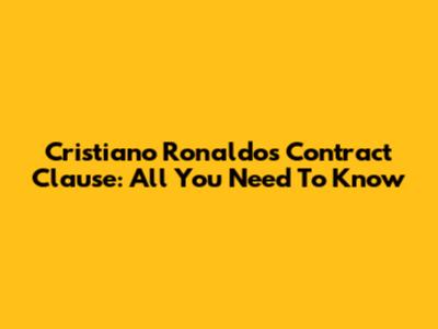 Cristiano Ronaldo's Contract Clause: All You Need To Know