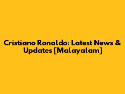 Cristiano Ronaldo: Latest News & Updates [Malayalam]