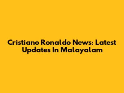 Cristiano Ronaldo News: Latest Updates In Malayalam
