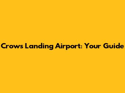 Crows Landing Airport: Your Guide