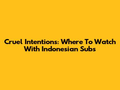 Cruel Intentions: Where To Watch With Indonesian Subs