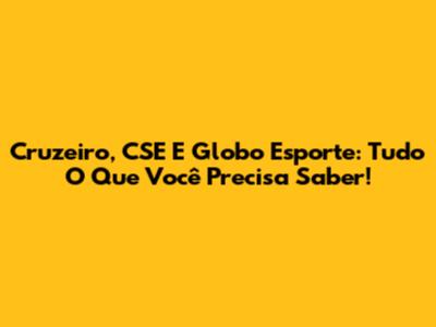 Cruzeiro, CSE E Globo Esporte: Tudo O Que Você Precisa Saber!