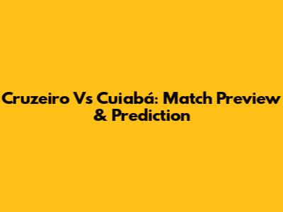 Cruzeiro Vs Cuiabá: Match Preview & Prediction