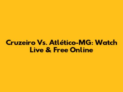 Cruzeiro Vs. Atlético-MG: Watch Live & Free Online