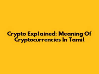Crypto Explained: Meaning Of Cryptocurrencies In Tamil