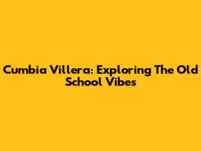 Cumbia Villera: Exploring The Old School Vibes