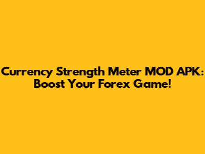 Currency Strength Meter MOD APK: Boost Your Forex Game!
