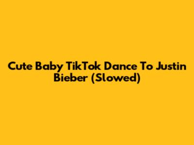 Cute Baby TikTok Dance To Justin Bieber (Slowed)