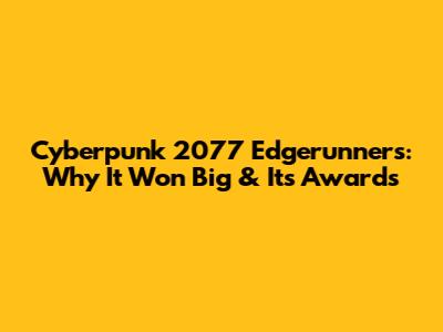 Cyberpunk 2077 Edgerunners: Why It Won Big & Its Awards