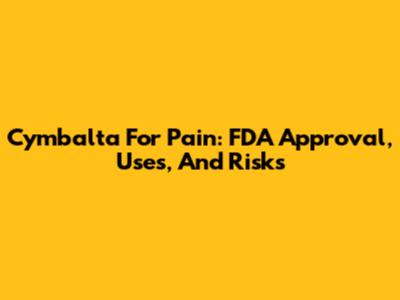 Cymbalta For Pain: FDA Approval, Uses, And Risks