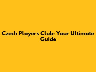 Czech Players Club: Your Ultimate Guide