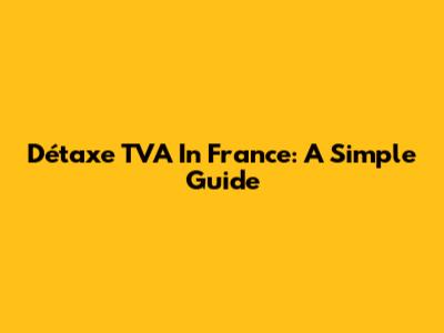 Détaxe TVA In France: A Simple Guide