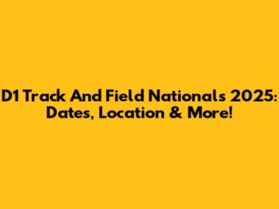 D1 Track And Field Nationals 2025: Dates, Location & More!