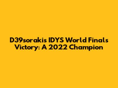 D39soraki's IDYS World Finals Victory: A 2022 Champion