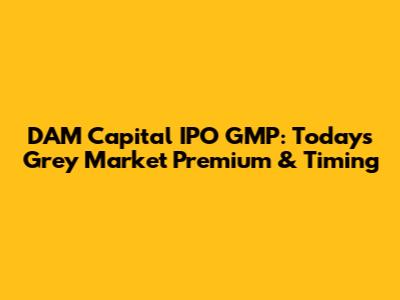 DAM Capital IPO GMP: Today's Grey Market Premium & Timing