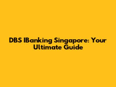 DBS IBanking Singapore: Your Ultimate Guide