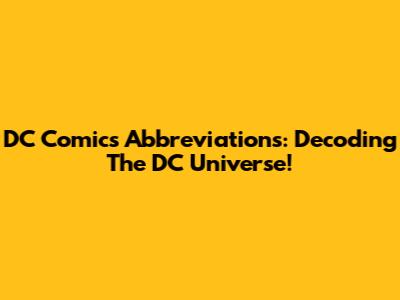 DC Comics Abbreviations: Decoding The DC Universe!