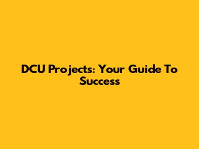 DCU Projects: Your Guide To Success