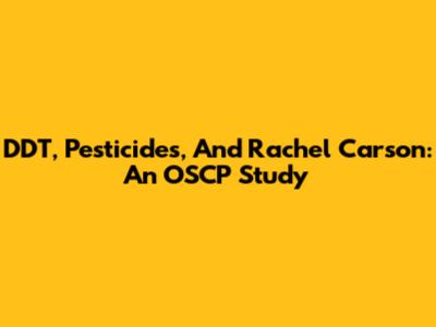 DDT, Pesticides, And Rachel Carson: An OSCP Study