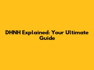 DHNH Explained: Your Ultimate Guide