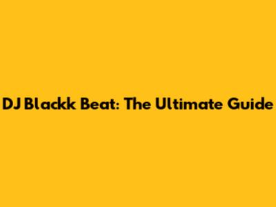 DJ Blackk Beat: The Ultimate Guide