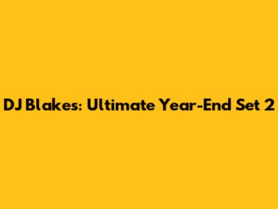 DJ Blakes: Ultimate Year-End Set 2