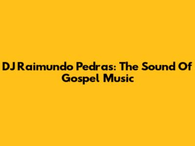 DJ Raimundo Pedras: The Sound Of Gospel Music