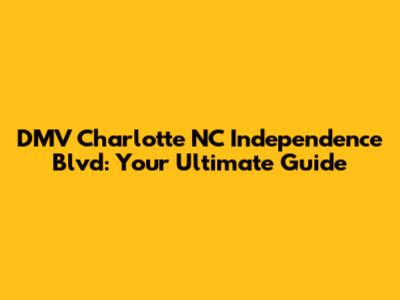 DMV Charlotte NC Independence Blvd: Your Ultimate Guide