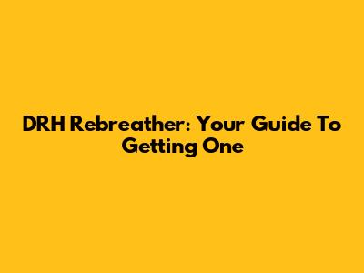 DRH Rebreather: Your Guide To Getting One