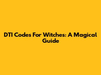 DTI Codes For Witches: A Magical Guide