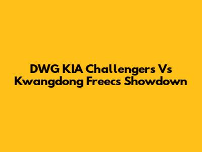 DWG KIA Challengers Vs Kwangdong Freecs Showdown