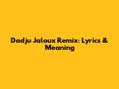 Dadju Jaloux Remix: Lyrics & Meaning