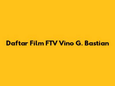 Daftar Film FTV Vino G. Bastian