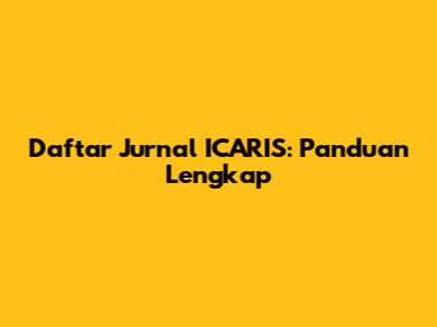 Daftar Jurnal ICARIS: Panduan Lengkap