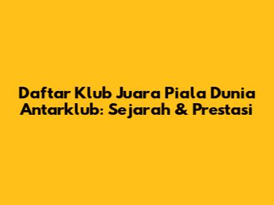 Daftar Klub Juara Piala Dunia Antarklub: Sejarah & Prestasi