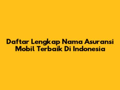Daftar Lengkap Nama Asuransi Mobil Terbaik Di Indonesia