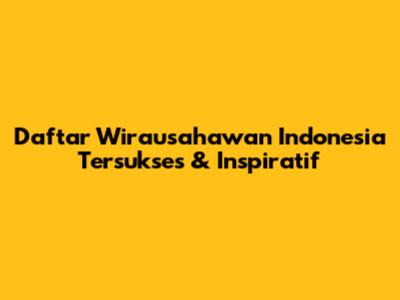 Daftar Wirausahawan Indonesia Tersukses & Inspiratif
